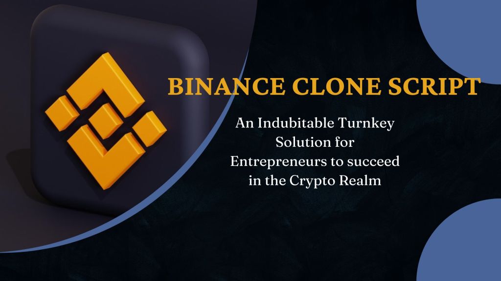 Binance Clone Script: An Indubitable Turnkey Solution for Entrepreneurs to succeed in the Crypto Realm