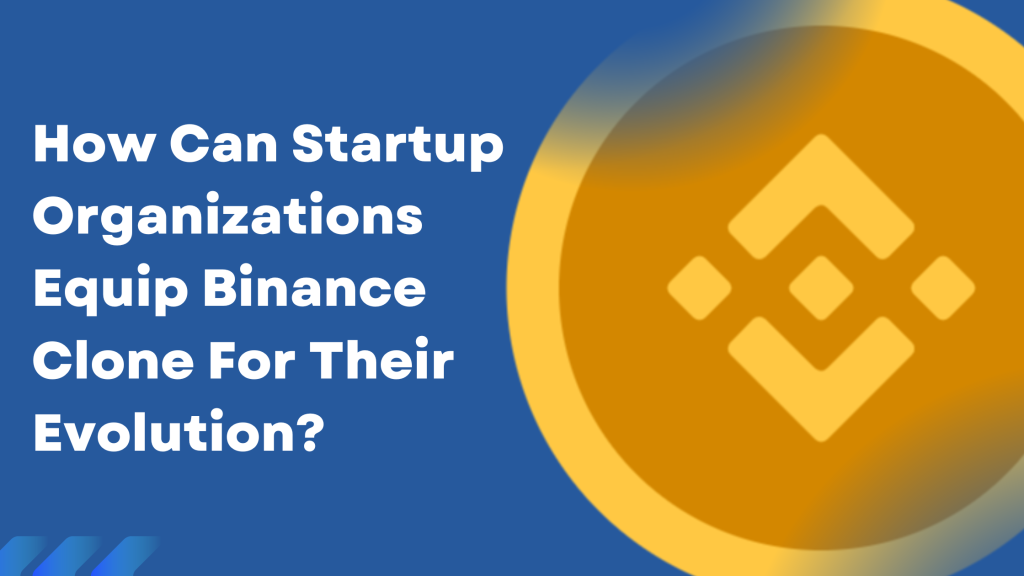 How Can Startup Organizations Equip Binance Clone For Their Evolution?